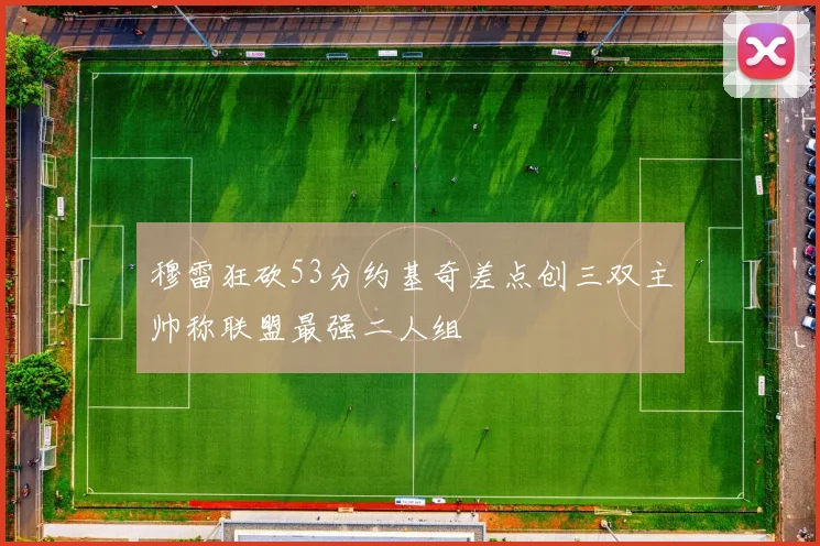 穆雷狂砍53分约基奇差点创三双主帅称联盟最强二人组