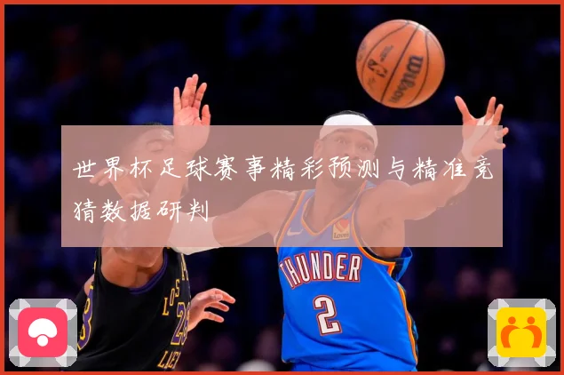 世界杯足球赛事精彩预测与精准竞猜数据研判