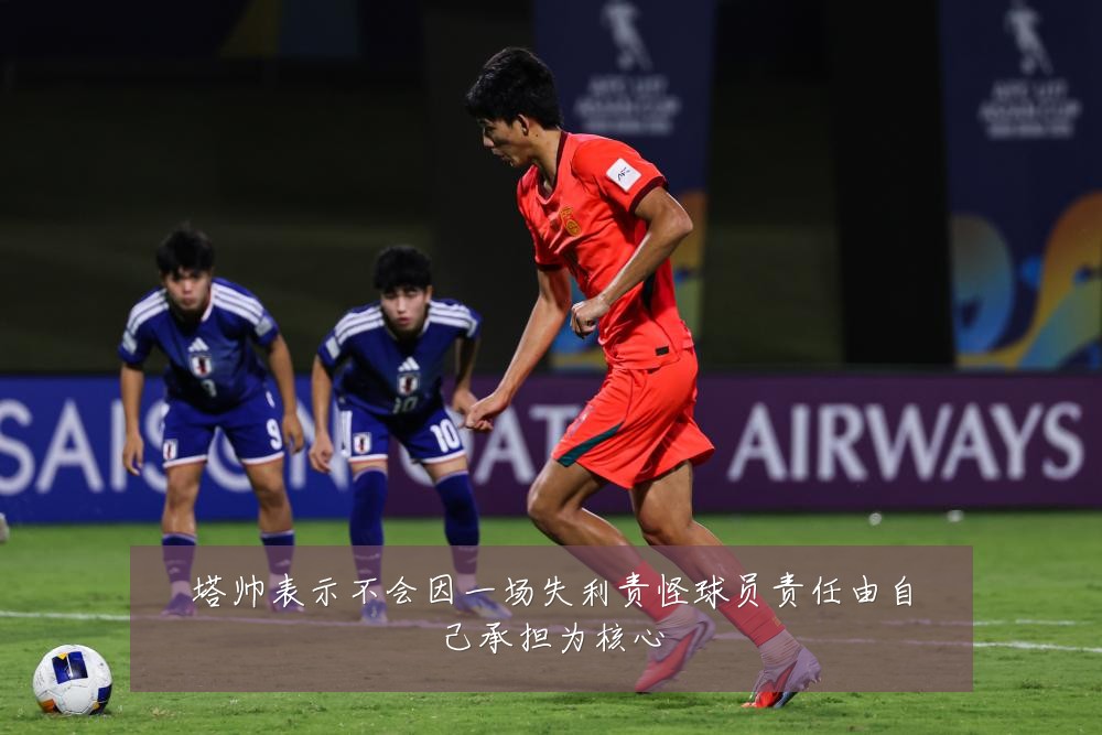 塔帅表示不会因一场失利责怪球员责任由自己承担为核心