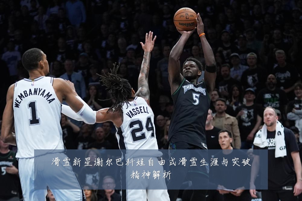 滑雪新星谢尔巴科娃自由式滑雪生涯与突破精神解析